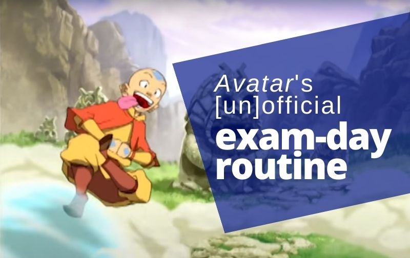 Avatar's [un]official exam-day routine prep